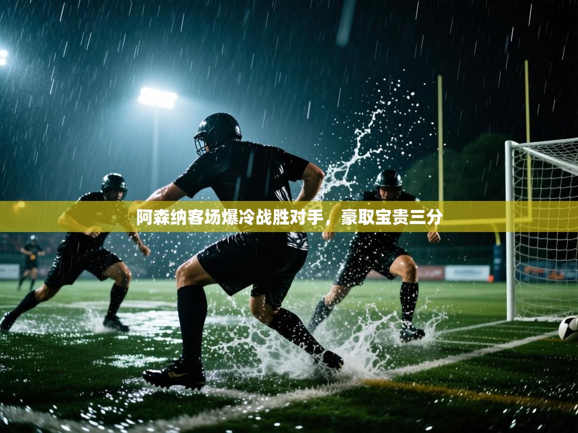 阿森纳客场爆冷战胜对手,豪取宝贵三分 第1张