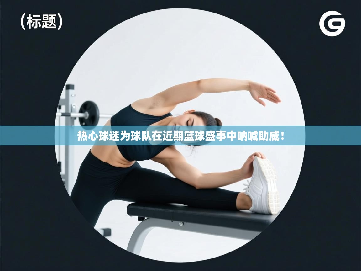 热心球迷为球队在近期篮球盛事中呐喊助威！  第2张