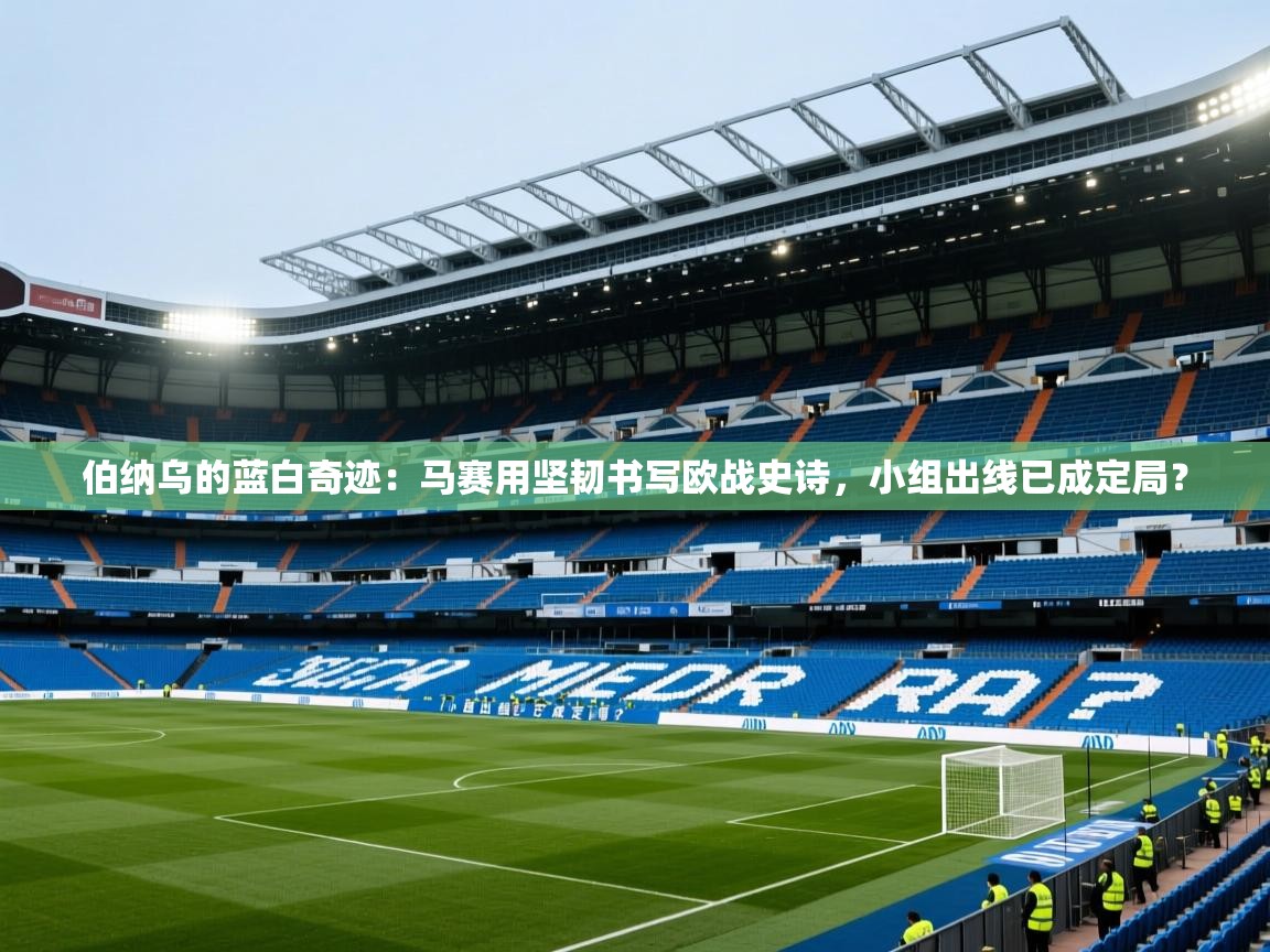 伯纳乌的蓝白奇迹:马赛用坚韧书写欧战史诗,小组出线已成定局? 第1张