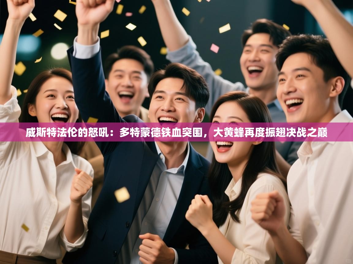 威斯特法伦的怒吼:多特蒙德铁血突围,大黄蜂再度振翅决战之巅 第1张