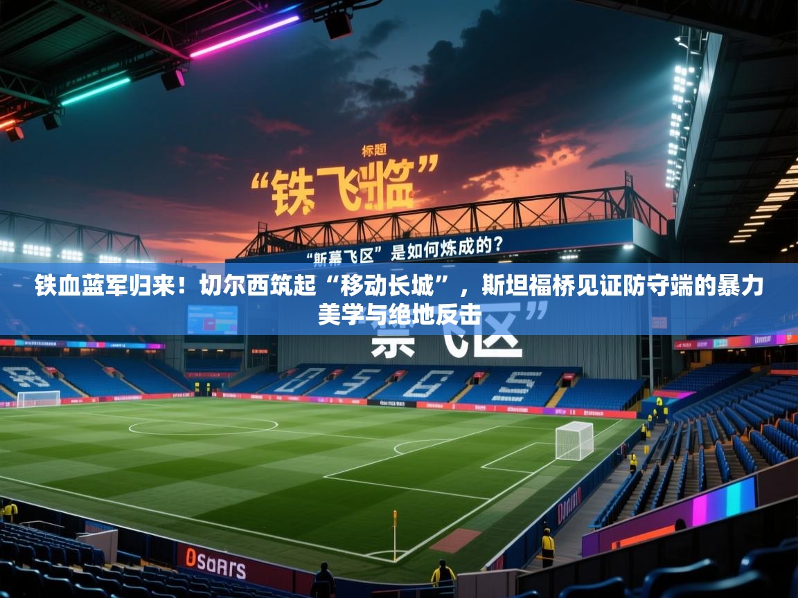 铁血蓝军归来!切尔西筑起“移动长城”,斯坦福桥见证防守端的暴力美学与绝地反击 第1张