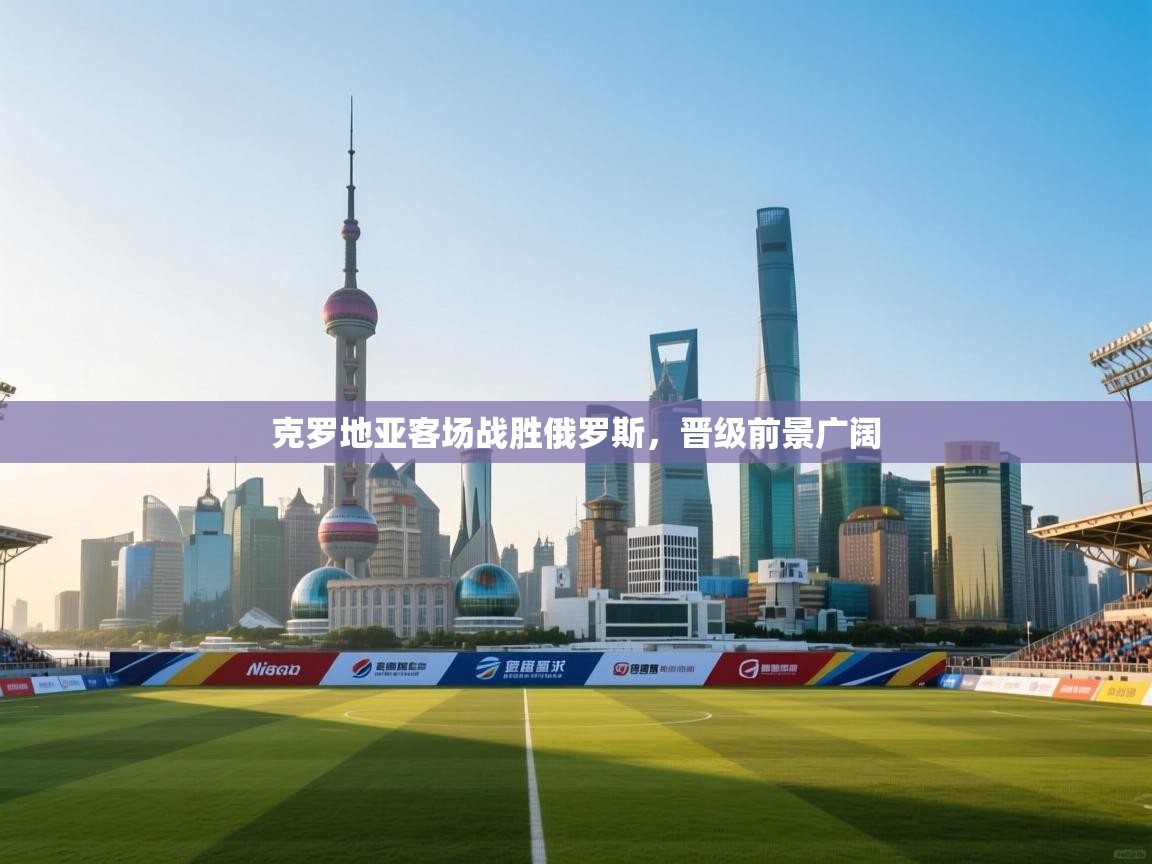 克罗地亚客场战胜俄罗斯,晋级前景广阔 第1张