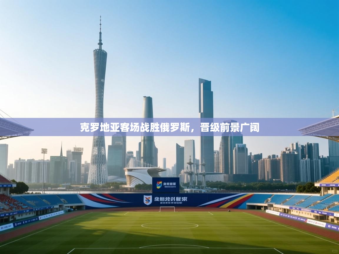 克罗地亚客场战胜俄罗斯,晋级前景广阔 第2张