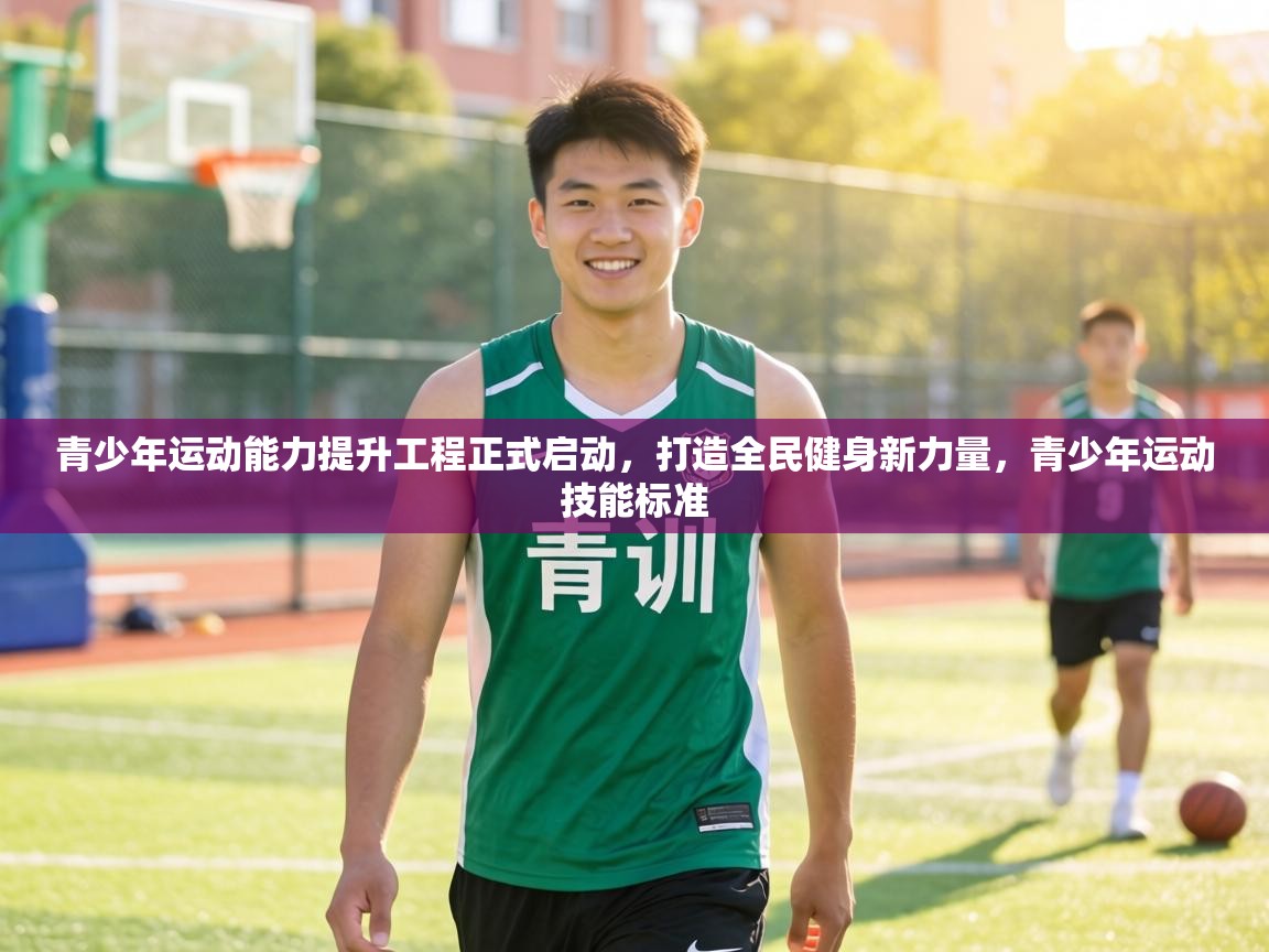青少年运动能力提升工程正式启动,打造全民健身新力量,青少年运动技能标准 第1张
